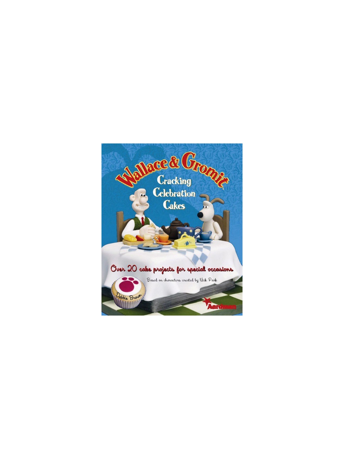 Wallace & Gromit: Knackige Feierkuchen - Debbie Brown